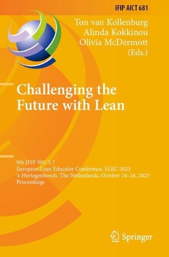 Challenging the Future with Lean: 9th IFIP WG 5.7 European Lean Educator Conference, ELEC 2023, 's-Hertogenbosch, The Netherlands, October 24-26, 2023, Proceedings.