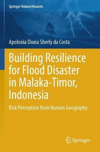 Building Resilience for Flood Disaster in Malaka-Timor, Indonesia: Risk Perception from Human Geography.