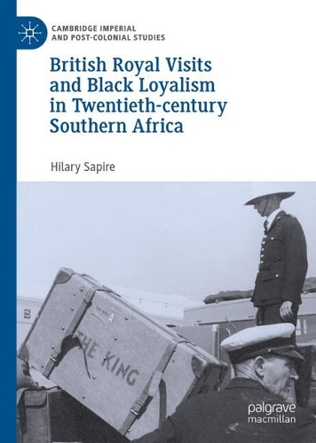 British Royal Visits and Black Loyalism in Twentieth-century Southern Africa.