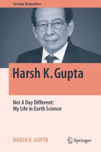 Harsh K. Gupta: Not A Day Different: My Life in Earth Science. 2024 ed.