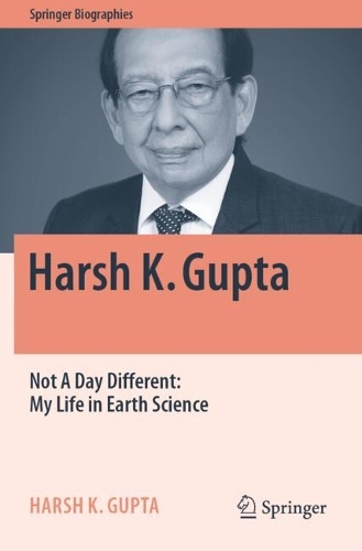 Harsh K. Gupta: Not A Day Different: My Life in Earth Science.