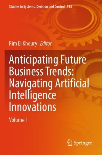 Anticipating Future Business Trends: Navigating Artificial Intelligence Innovations: Volume 1.