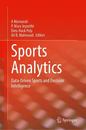 Sports Analytics: Data-Driven Sports and Decision Intelligence. 2024 ed.
