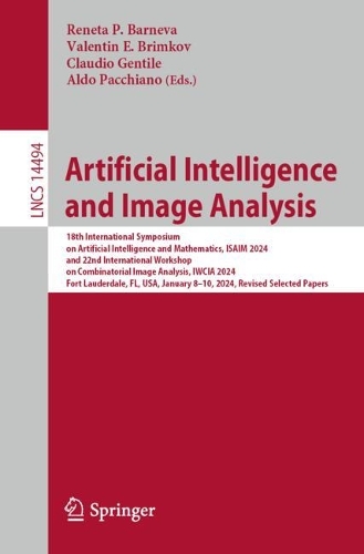 Artificial Intelligence and Image Analysis: 18th International Symposium on Artificial Intelligence and Mathematics, ISAIM 2024, and 22nd International Workshop on Combinatorial Image Analysis, IWCIA 2024, Fort Lauderdale, FL, USA, January 8-10, 2024, Revised Selected Papers. 2024 ed.
