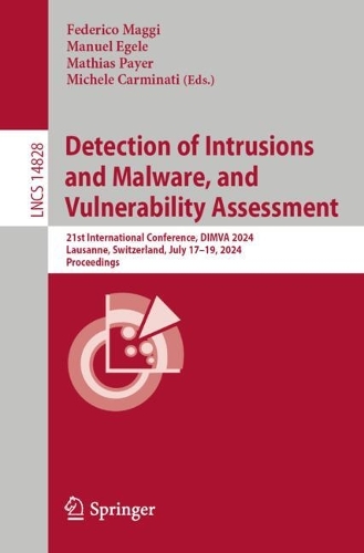 Detection of Intrusions and Malware, and Vulnerability Assessment: 21st International Conference, DIMVA 2024, Lausanne, Switzerland, July 17-19, 2024, Proceedings. 2024 ed.