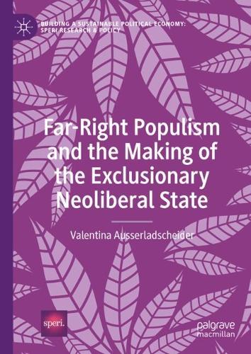 Far-Right Populism and the Making of the Exclusionary Neoliberal State.