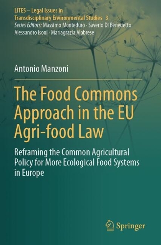 The Food Commons Approach in the EU Agri-food Law: Reframing the Common Agricultural Policy for More Ecological Food Systems in Europe.