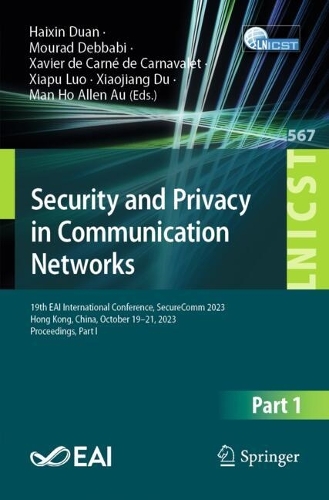 Security and Privacy in Communication Networks: 19th EAI International Conference, SecureComm 2023, Hong Kong, China, October 19-21, 2023, Proceedings, Part I. 2024 ed.