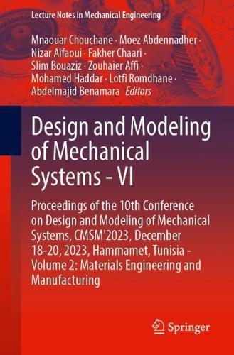Design and Modeling of Mechanical Systems - VI: Proceedings of the 10th Conference on Design and Modeling of Mechanical Systems, CMSM'2023, December 18-20, 2023, Hammamet, Tunisia - Volume 2: Materials Engineering and Manufacturing. 2024 ed.