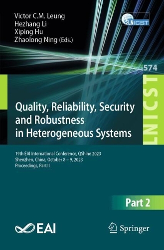 Quality, Reliability, Security and Robustness in Heterogeneous Systems: 19th EAI International Conference, QShine 2023, Shenzhen, China, October 8 - 9, 2023, Proceedings, Part II. 2024 ed.