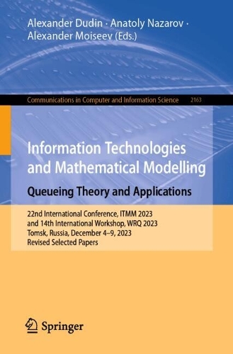 Information Technologies and Mathematical Modelling. Queueing Theory and Applications: 22nd International Conference, ITMM 2023 and 14th International Workshop, WRQ 2023, Tomsk, Russia, December 4-9, 2023, Revised Selected Papers. 2024 ed.