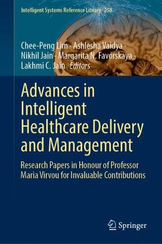 Advances in Intelligent Healthcare Delivery and Management: Research Papers in Honour of Professor Maria Virvou for Invaluable Contributions. 2024 ed.