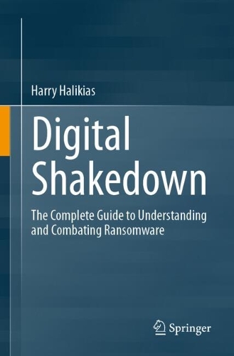 Digital Shakedown: The Complete Guide to Understanding and Combating Ransomware. 2024 ed.