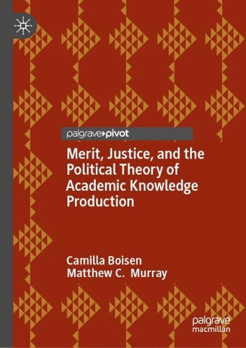 Merit, Justice, and the Political Theory of Academic Knowledge Production.