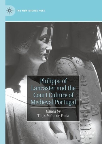 Philippa of Lancaster and the Court Culture of Medieval Portugal.