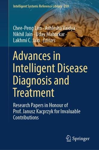 Advances in Intelligent Disease Diagnosis and Treatment: Research Papers in Honour of Prof. Janusz Kacprzyk for Invaluable Contributions. 2024 ed.