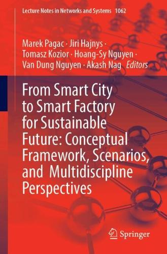 From Smart City to Smart Factory for Sustainable Future: Conceptual Framework, Scenarios, and Multidiscipline Perspectives. 2024 ed.