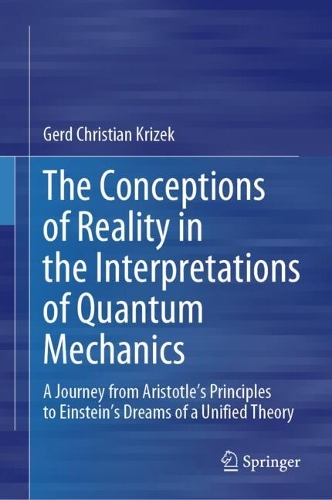 The Conceptions of Reality in the Interpretations of Quantum Mechanics: A Journey from Aristotle's Principles to Einstein's Dreams of a Unified Theory. 2024 ed.