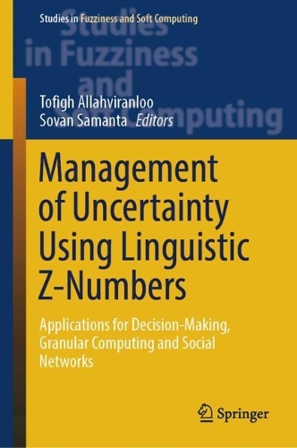 Management of Uncertainty Using Linguistic Z-Numbers: Applications for Decision-Making, Granular Computing and Social Networks. 2024 ed.