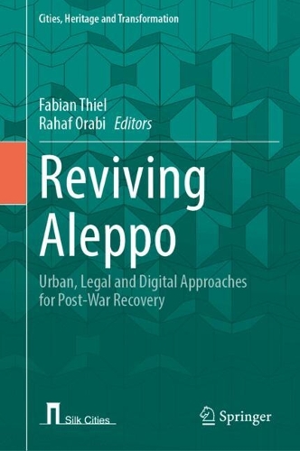 Reviving Aleppo: Urban, Legal and Digital Approaches for Post-War Recovery. 2024 ed.
