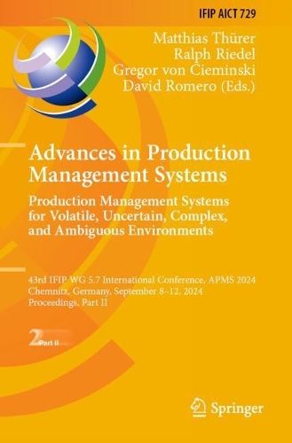 Advances in Production Management Systems. Production Management Systems for Volatile, Uncertain, Complex, and Ambiguous Environments: 43rd IFIP WG 5.7 International Conference, APMS 2024, Chemnitz, Germany, September 8-12, 2024, Proceedings, Part II.