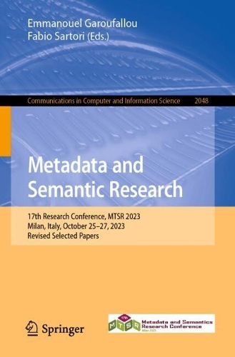 Metadata and Semantic Research: 17th Research Conference, MTSR 2023, Milan, Italy, October 25-27, 2023, Revised Selected Papers. 2024 ed.
