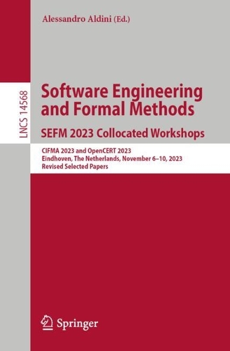 Software Engineering and Formal Methods. SEFM 2023 Collocated Workshops: CIFMA 2023 and OpenCERT 2023, Eindhoven, The Netherlands, November 6-10, 2023, Revised Selected Papers. 2024 ed.