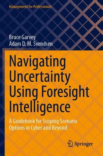 Navigating Uncertainty Using Foresight Intelligence: A Guidebook for Scoping Scenario Options in Cyber and Beyond.