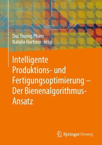 Intelligente Produktions- und Fertigungsoptimierung - Der Bienenalgorithmus-Ansatz. 2024 ed.