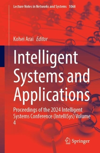 Intelligent Systems and Applications: Proceedings of the 2024 Intelligent Systems Conference (IntelliSys) Volume 4. 2024 ed.