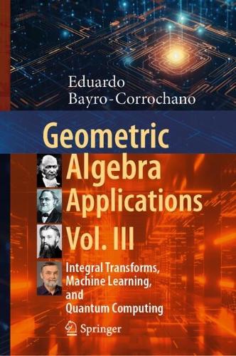 Geometric Algebra Applications Vol. III: Integral Transforms, Machine Learning, and Quantum Computing. 2024 ed.