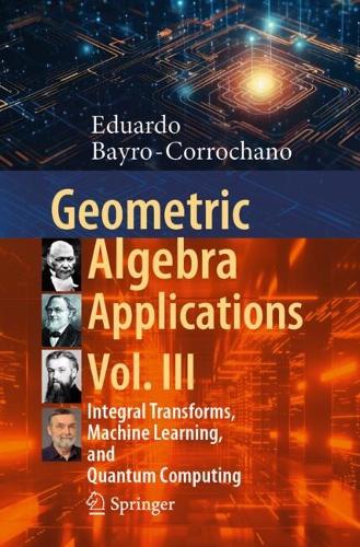 Geometric Algebra Applications Vol. III: Integral Transforms, Machine Learning, and Quantum Computing.