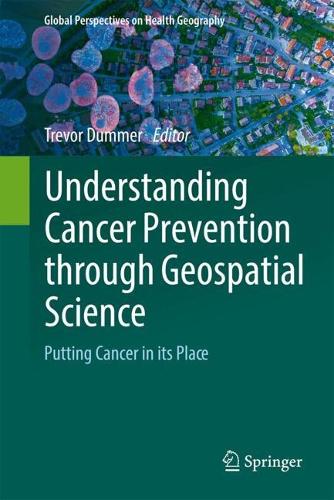 Understanding Cancer Prevention through Geospatial Science: Putting Cancer in its Place. 2024 ed.