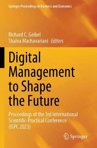 Digital Management to Shape the Future: Proceedings of the 3rd International Scientific-Practical Conference (ISPC 2023).