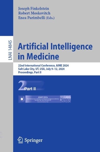 Artificial Intelligence in Medicine: 22nd International Conference, AIME 2024, Salt Lake City, UT, USA, July 9-12, 2024, Proceedings, Part II. 2024 ed.