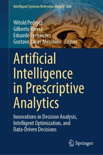 Artificial Intelligence in Prescriptive Analytics: Innovations in Decision Analysis, Intelligent Optimization, and Data-Driven Decisions. 2024 ed.