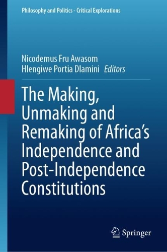 The Making, Unmaking and Remaking of Africa's Independence and Post-Independence Constitutions.