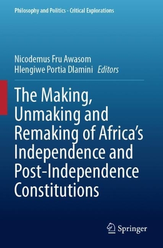 The Making, Unmaking and Remaking of Africa's Independence and Post-Independence Constitutions.