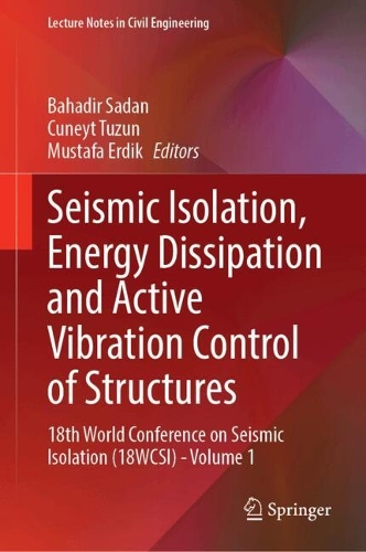Seismic Isolation, Energy Dissipation and Active Vibration Control of Structures: 18th World Conference on Seismic Isolation (18WCSI) - Volume 1. 2024 ed.