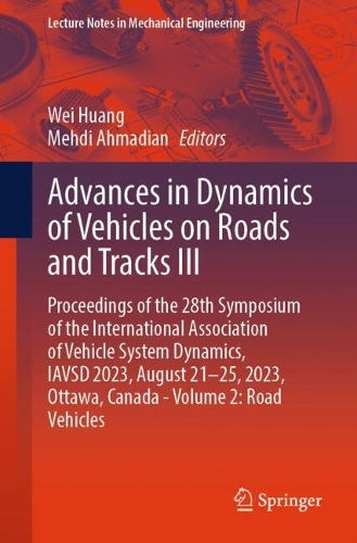 Advances in Dynamics of Vehicles on Roads and Tracks III: Proceedings of the 28th Symposium of the International Association of Vehicle System Dynamics, IAVSD 2023, August 21-25, 2023, Ottawa, Canada - Volume 2: Road Vehicles. 2024 ed.
