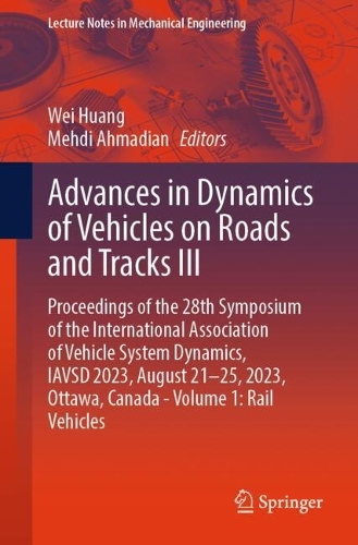 Advances in Dynamics of Vehicles on Roads and Tracks III: Proceedings of the 28th Symposium of the International Association of Vehicle System Dynamics, IAVSD 2023, August 21-25, 2023, Ottawa, Canada - Volume 1: Rail Vehicles. 2024 ed.