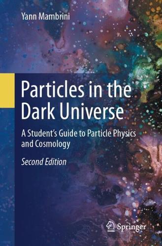 Particles in the Dark Universe: A Student's Guide to Particle Physics and Cosmology. Second Edition 2024