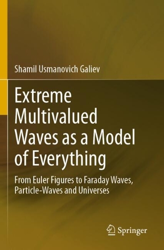 Extreme Multivalued Waves as a Model of Everything: From Euler Figures to Faraday Waves, Particle-Waves and Universes.