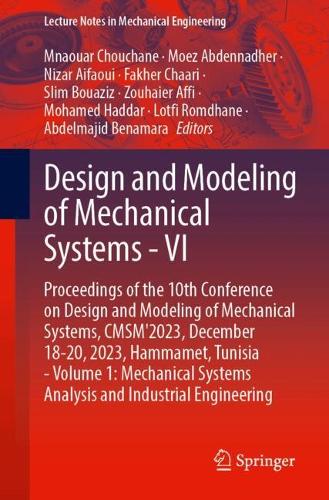 Design and Modeling of Mechanical Systems - VI: Proceedings of the 10th Conference on Design and Modeling of Mechanical Systems, CMSM'2023, December 18-20, 2023, Hammamet, Tunisia - Volume 1: Mechanical Systems Analysis and Industrial Engineering. 2024 ed.