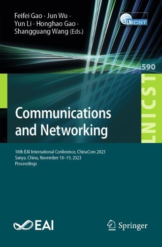 Communications and Networking: 18th EAI International Conference, ChinaCom 2023, Sanya, China, November 18-19, 2023, Proceedings. 2024 ed.