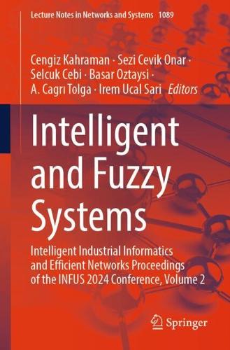 Intelligent and Fuzzy Systems: Intelligent Industrial Informatics and Efficient Networks Proceedings of the INFUS 2024 Conference, Volume 2. 2024 ed.