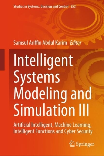 Intelligent Systems Modeling and Simulation III: Artificial Intelligent, Machine Learning, Intelligent Functions and Cyber Security. 2024 ed.