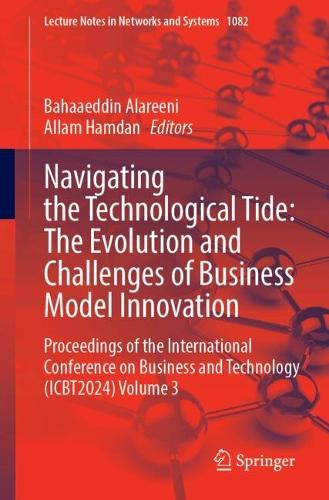 Navigating the Technological Tide: The Evolution and Challenges of Business Model Innovation: Proceedings of the International Conference on Business and Technology (ICBT2024), Volume 3. 2024 ed.
