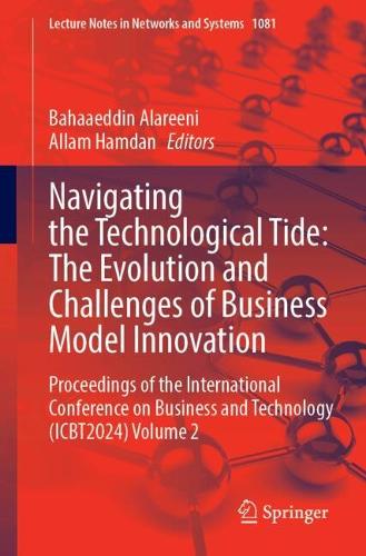 Navigating the Technological Tide: The Evolution and Challenges of Business Model Innovation: Proceedings of the International Conference on Business and Technology (ICBT2024), Volume 2. 2024 ed.
