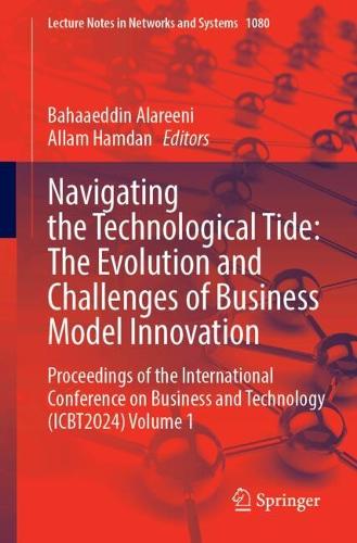Navigating the Technological Tide: The Evolution and Challenges of Business Model Innovation: Proceedings of the International Conference on Business and Technology (ICBT2024), Volume 1. 2024 ed.